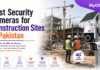 Best Security Cameras for Construction Sites in Pakistan
